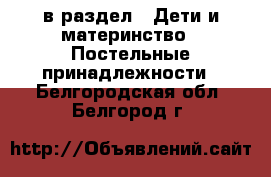  в раздел : Дети и материнство » Постельные принадлежности . Белгородская обл.,Белгород г.